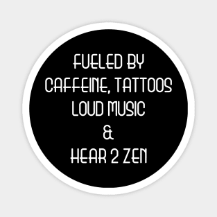 Fueled By Caffeine, Tattoos, Loud Music And Hear 2 Zen Magnet